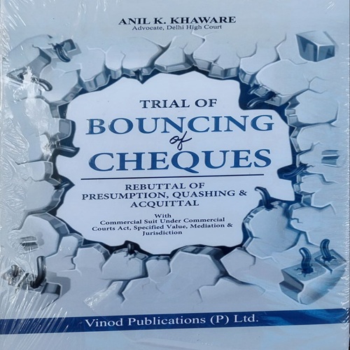 Trial of Bouncing of Cheques: Rebuttal of Presumption, Quashing & Acquittal by Anil K. Khaware